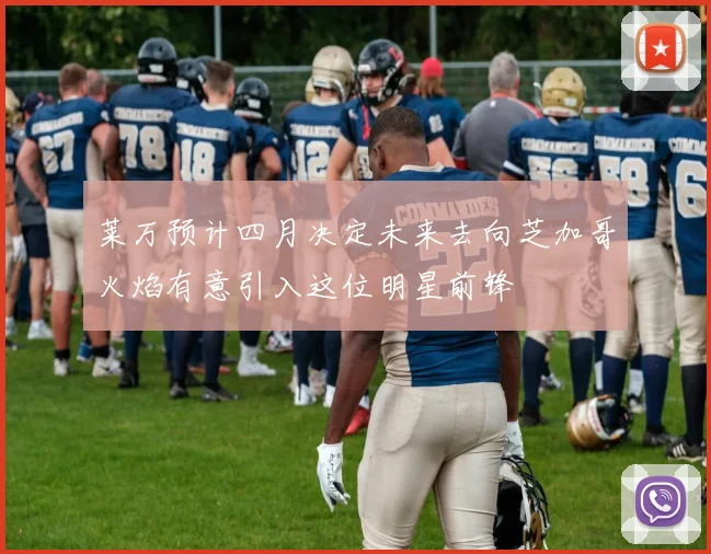 莱万预计四月决定未来去向芝加哥火焰有意引入这位明星前锋