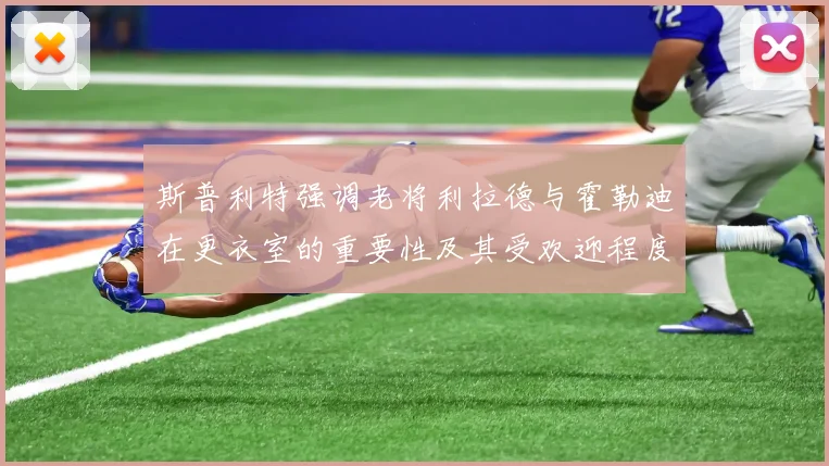 斯普利特强调老将利拉德与霍勒迪在更衣室的重要性及其受欢迎程度