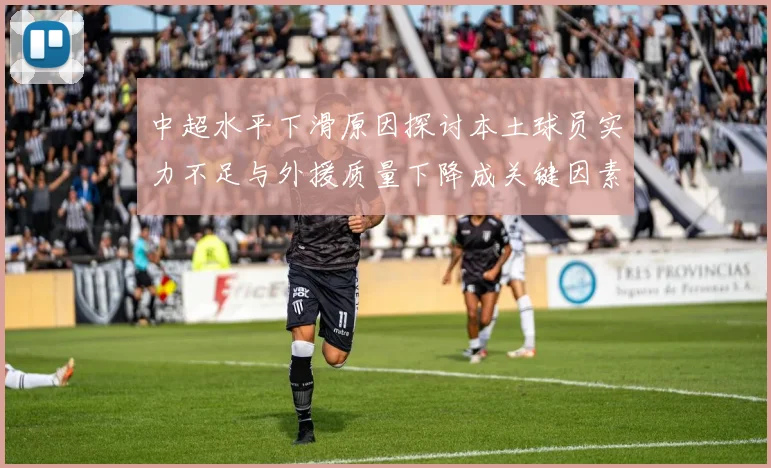 中超水平下滑原因探讨本土球员实力不足与外援质量下降成关键因素